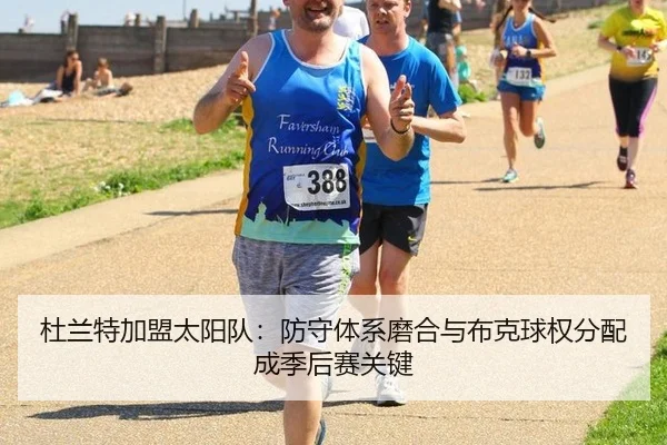 杜兰特加盟太阳队：防守体系磨合与布克球权分配成季后赛关键