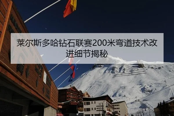 莱尔斯多哈钻石联赛200米弯道技术改进细节揭秘