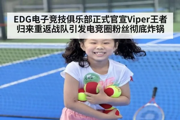 EDG电子竞技俱乐部正式官宣Viper王者归来重返战队引发电竞圈粉丝彻底炸锅